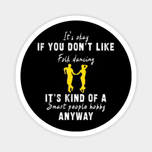 Smart People Hobby Folk Dancing: Newest design for folk dancing lover say "It's okay if don't like folk dancing it's kind of a smart people hobby anyway" Magnet